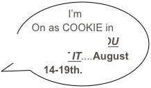 I’m On as COOKIE in NICE WORK IF YOU CAN GET IT....August 14-19th.